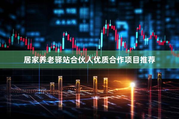 居家养老驿站合伙人优质合作项目推荐