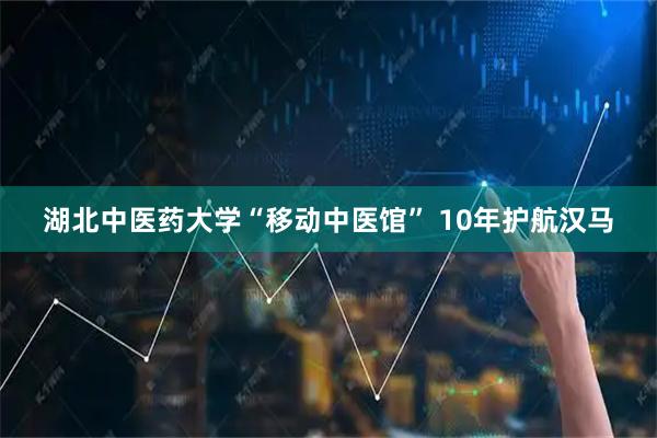 湖北中医药大学“移动中医馆” 10年护航汉马