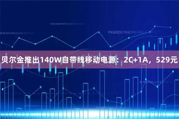 贝尔金推出140W自带线移动电源：2C+1A，529元